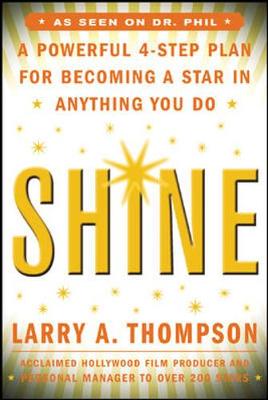 Shine: A Powerful 4-Step Plan for Becoming a Star in Anything You Do - Thompson, Larry