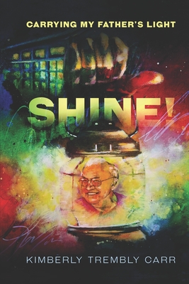 Shine! Carrying My Father's Light - Pogue, Emily (Editor), and Trembly-Carr, Kimberly L