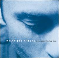 Shine Eyed Mister Zen - Kelly Joe Phelps