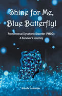 Shine for Me, Blue Butterfly! Premenstrual Dysphoric Disorder (PMDD): A Survivor's Journey