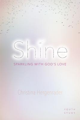 Shine: Sparkling with God's Love - Hergenrader, Christina