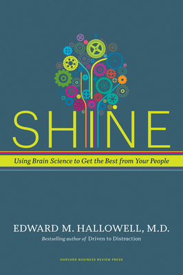 Shine: Using Brain Science to Get the Best from Your People - Hallowell, Ned