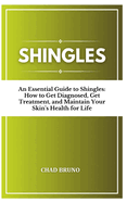Shingles: An Essential Guide to Shingles: How to Get Diagnosed, Get Treatment, and Maintain Your Skin's Health for Life
