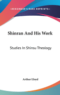 Shinran And His Work: Studies In Shinsu Theology