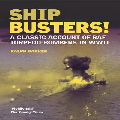 Ship-Busters!: A Classic Account of RAF Torpedo-Bombers in WWII - Barker, Ralph