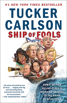 Ship of Fools: How a Selfish Ruling Class Is Bringing America to the Brink of Revolution - Carlson, Tucker
