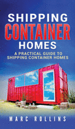 Shipping Container Homes: A Practical Guide to Shipping Container Homes