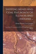Shipping Mines And Coal Railroads Of Illinois And Indiana ...: Issued With The Compliments Of The Peabody Coal Company, Chicago