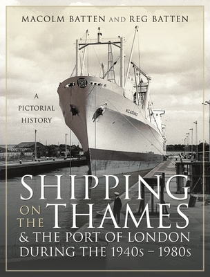 Shipping on the Thames and the Port of London During the 1940s   1980s: A Pictorial History - Batten, Malcolm