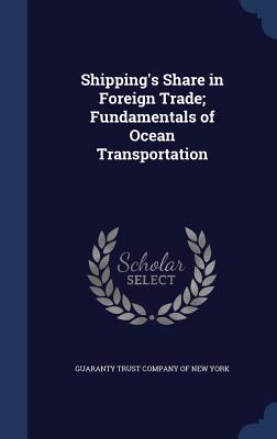 Shipping's Share in Foreign Trade; Fundamentals of Ocean Transportation - Guaranty Trust Company of New York (Creator)