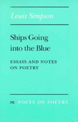 Ships Going Into the Blue: Essays and Notes on Poetry - Simpson, Louis