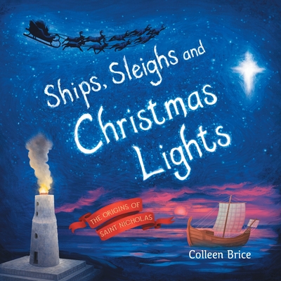 Ships, Sleighs and Christmas Lights: The Origins of Saint Nicholas - Brice, Colleen