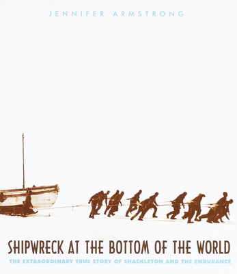 Shipwreck at the Bottom of the World: The Extraordinary True Story of Shackleton and the Endurance - Armstrong, Jennifer