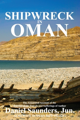 Shipwreck in Oman: A journal of the travels and sufferings of Daniel Saunders, Jun - Al Hamra, Ibn (Compiled by), and Saunders, Daniel