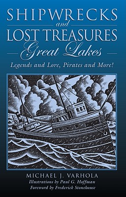 Shipwrecks and Lost Treasures: Great Lakes: Legends And Lore, Pirates And More!, First Edition - Varhola, Michael, and Stonehouse, Frederick (Foreword by)