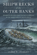 Shipwrecks of the Outer Banks: Dramatic Rescues and Fantastic Wrecks in the Graveyard of the Atlantic