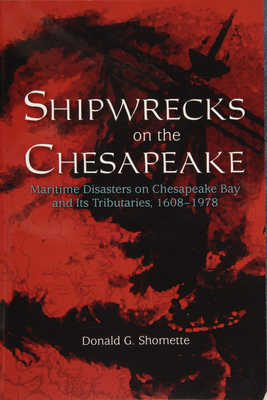 Shipwrecks on the Chesapeake: Maritime Disasters on Chesapeake Bay and its Tributaries, 1608-1978 - Shomette, Donald G.