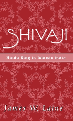 Shivaji: Hindu King in Islamic India - Laine, James W