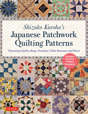 Shizuko Kuroha's Japanese Patchwork Quilting Patterns: Charming Quilts, Bags, Pouches, Table Runners and More - Kuroha, Shizuko