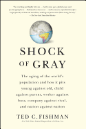 Shock of Gray: The Aging of the World's Population and How It Pits Young Against Old, Child Against Parent, Worker Against Boss, Company Against Rival, and Nation Against Nation