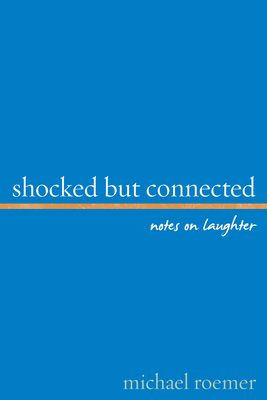 Shocked But Connected: Notes on Laughter - Roemer, Michael