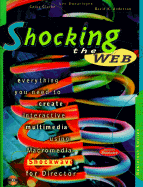 Shocking the Web: Everything You Need to Create Interactive Multimedia Using Macromedia Shockwave for Director