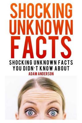 Shocking Unknown Facts: Shocking Unknown Facts You Didn't Know about by