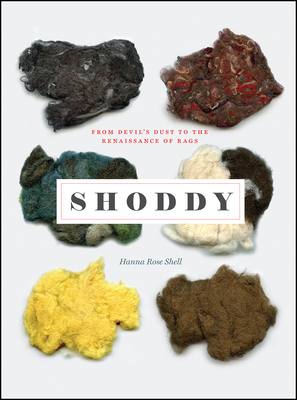 Shoddy: From Devil's Dust to the Renaissance of Rags - Shell, Hanna Rose