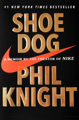 Shoe Dog: A Memoir by the Creator of Nike - Knight, Phil