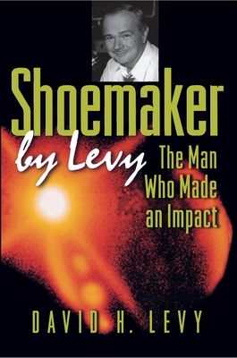 Shoemaker by Levy: The Man Who Made an Impact - Levy, David H