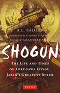 Shogun: The Life and Times of Tokugawa Ieyasu: Japan's Greatest Ruler