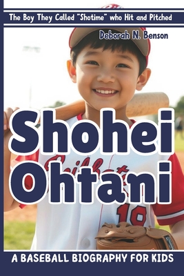 Shohei Ohtani: The Boy They Called "Shotime" who Hit and Pitched-A Baseball Biography for Kids - N Benson, Deborah