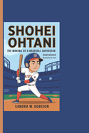 Shohei Ohtani: The Making Of A Baseball Superstar - Inspirational Biography For Kids