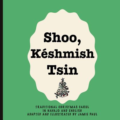 Shoo Keshmish Tsin: Traditional Christmas Carol in Navajo and English Adapted and Illustrated by Jamie Paul - Paul, Jamie