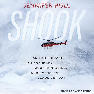 Shook: An Earthquake, a Legendary Mountain Guide, and Everest's Deadliest Day - Hull, Jennifer, and Verner, Adam (Read by)