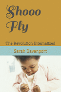 Shooo Fly: The Revolution Internalized