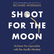Shoot for the Moon: How the Moon Landings Taught us the 8 Secrets of Success