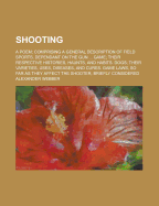 Shooting: A Poem; Comprising a General Description of Field Sports, Dependant on the Gun ... Game; Their Respective Histories, Haunts, and Habits. Dogs; Their Varieties, Uses, Diseases, and Cures. Game Laws, So Far as They Affect the Shooter, Briefly Cons