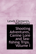 Shooting Adventures, Canine Lore and Sea-Fishing Trips.; Volume I