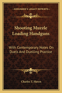 Shooting Muzzle Loading Handguns: With Contemporary Notes On Duels And Duelling Practice