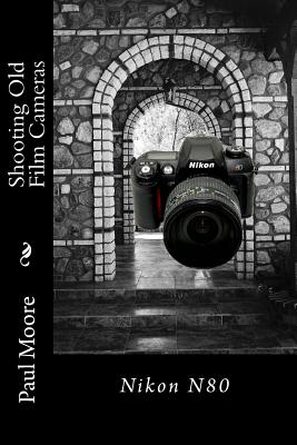 Shooting Old Film Cameras: Nikon N80 - Moore, Paul B