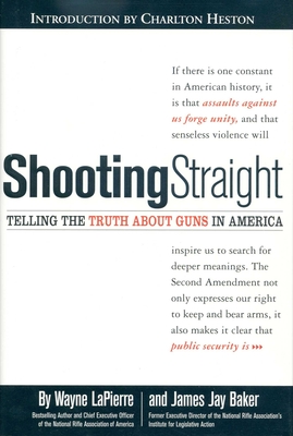 Shooting Straight: Telling the Truth about Guns in America - Lapierre, Wayne, and Baker, James Jay