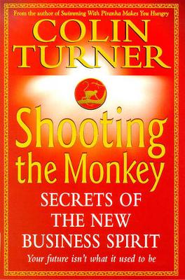 Shooting the Monkey: Secrets of the New Business Spirit - Turner, Colin