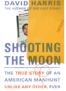 Shooting the Moon: The True Story of an American Manhunt Unlike Any Other, Ever