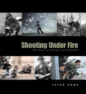 Shooting Under Fire: The World of the War Photographer - Howe, Peter