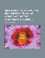 Shooting, Yachting, and Sea-Fishing Trips, at Home and on the Continent, Volume 2