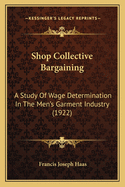 Shop Collective Bargaining: A Study Of Wage Determination In The Men's Garment Industry (1922)