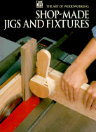 Shop-Made Jigs and Fixtures - Time-Life Books