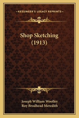 Shop Sketching (1913) - Woolley, Joseph William, and Meredith, Roy Brodhead