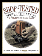 Shop Tested Router Techniques and Projects: From the Editors of Wood Magazine
